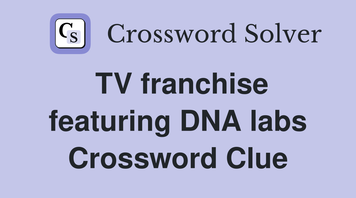 TV franchise featuring DNA labs - Crossword Clue Answers - Crossword Solver